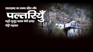 उत्तराखंड पौड़ी जिले में 52 गाँव मानव रहित हो चुके हैं देखिये  उनमे से एक गांव  पलतरियु  की तस्वीर।